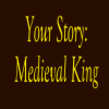 Your Story: Medieval King